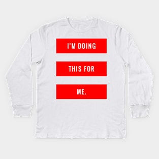 I'm Doing This for Me Kids Long Sleeve T-Shirt